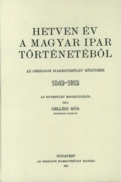 Hetven v a magyar ipar trtnetbl - Az Orszgos Iparegyeslet mkdse, 1842-1912