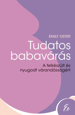 Emily Oster - Tudatos babavárás - A felkészült és nyugodt várandósságért