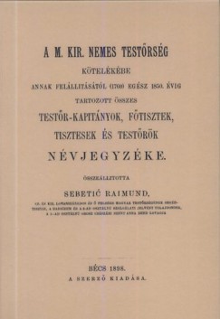 Sebeti Raimund   (sszell.) - A M. Kir. nemes Testrsg ktelkbe annak fellltstl (1760) egsz 1850. vig tartozott sszes testr-kapitnyok