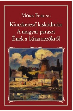 Mra Ferenc - Kincskeres kiskdmn - A magyar paraszt - nek a bzamezkrl