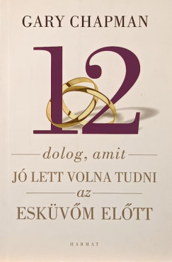 Gary Chapman - 12 dolog, amit j lett volna tudni az eskv eltt