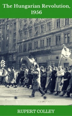 Rupert Colley - The Hungarian Revolution, 1956