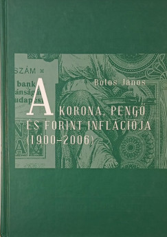 Botos János - A korona, pengő és forint inflációja (1900-2006)