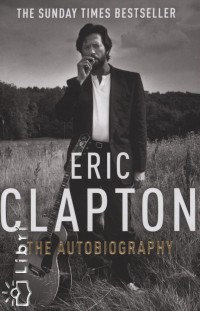 Eric Clapton - Christopher Simon Sykes - Eric Clapton: The Autobiography