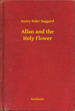 Henry Rider Haggard - Allan and the Holy Flower