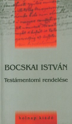Bocskai Istvn - Szigethy Gbor   (Szerk.) - Bocskai Istvn testmentomi rendelse