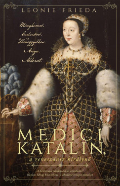 Leonie Frieda - Medici Katalin, a reneszánsz királynõ
