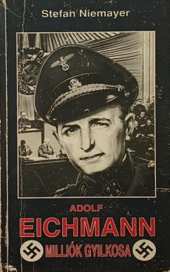 Adolf Eichmann - Milli�k gyilkosa