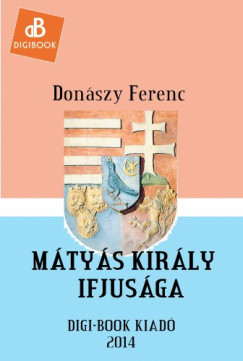 Donszy Ferenc - Mtys kirly ifjsga