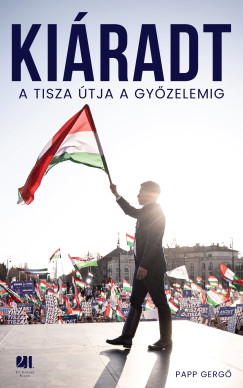 Kiáradt! A Tisza útja a győzelemig