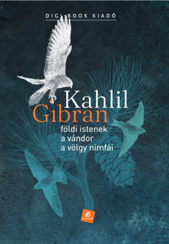 Kahlil Gibran - Földi istenek / A vándor / A völgy nimfái