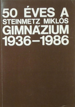 50 ves a Steinmetz Mikls Gimnzium 1936-1986