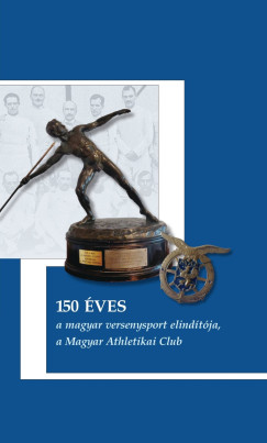 150 �ves a magyar versenysport elind�t�ja, a Magyar Athletikai Club
