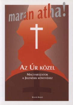 Maran Atha! - Az r kzel - Magyarzatok a Jelensek Knyvhez