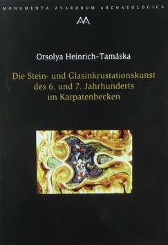 Heinrich-Tamska Orsolya - Die Stein- und Glasinkrustationskunst des 6. und 7. Jahrhunderts im Karpatenbecken