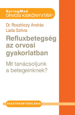 Lada Szilvia - Dr. Rosztczy Andrs - Refluxbetegsg az orvosi gyakorlatban