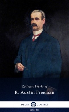 R. Austin Freeman - Collected Works of R. Austin Freeman (Delphi Classics)