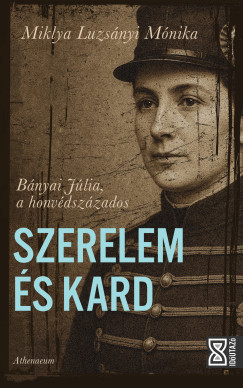 Miklya Luzsnyi Mnika - Szerelem & Kard - Bnyai Jlia a honvdszzados