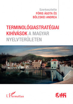 Blcskei Andrea   (Szerk.) - Fris gota   (Szerk.) - Terminolgiastratgiai kihvsok a magyar nyelvterleten