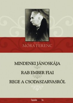 Mra Ferenc - Mindenki Jnoskja - Rab ember fiai - Rege a csodaszarvasrl