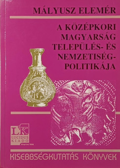 A k�z�pkori magyars�g telep�l�s- �s nemzetis�gpolitik�ja