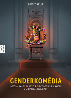 Genderkomdia  Hogyan akar egy abszurd ideolgia uralkodni a mindennapjainkon?
