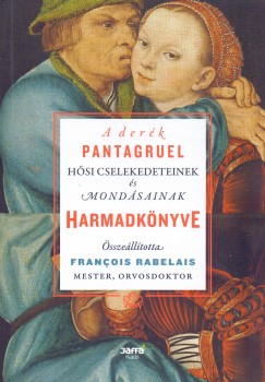 Francois Rabelais - A derk Pantagruel hsi cselekedeteinek s mondsainak harmadknyve