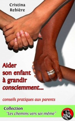 Aider son enfant a grandir consciemment - Guide pratique pour les parents