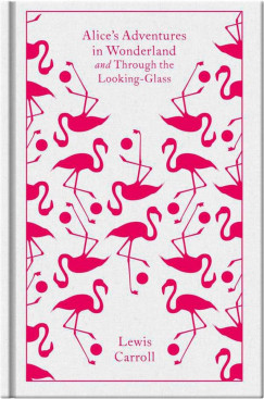 Lewis Carroll - Alice's Adventures in Wonderland and Through the Looking-Glass - Penguin Clothbound Classics