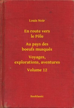 En route vers le Ple - Au pays des boeufs musqus - Voyages, explorations, aventures - Volume 12