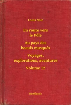 En route vers le P�le - Au pays des boeufs musqu�s - Voyages, explorations, aventures - Volume 12