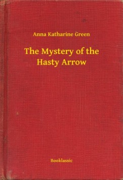 Anna Katharine Green - The Mystery of the Hasty Arrow