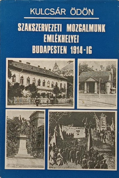 Szakszervezeti mozgalmunk emlkhelyei Budapesten 1914-ig