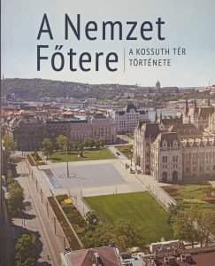 Zsupp�n Andr�s   (Szerk.) - A Nemzet F�tere - A Kossuth t�r t�rt�nete