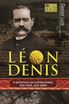 L�on Denis, o ap�stolo do espiritismo. Sua vida, sua obra.