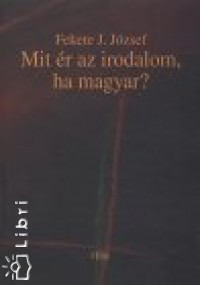 Fekete J. Jzsef - Mit r az irodalom, ha magyar?
