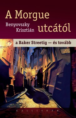 Benyovszky Krisztin - A Morgue utctl a Baker Streetig - s tovbb