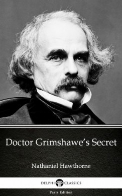 Nathaniel Hawthorne - Doctor Grimshawe's Secret by Nathaniel Hawthorne - Delphi Classics (Illustrated)