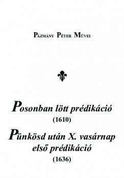 Pzmny Pter - Bajki Rita   (Szerk.) - M. Horvth Mria   (Szerk.) - Posonban ltt prdikci (1610), Pnksd utn X. vasrnap els prdikci (1636)