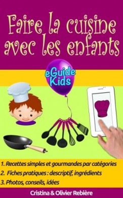 Cristina Rebier Cristina Rebiere Olivier Rebiere - Faire la cuisine avec les enfants - Partagez des moments magiques avec vos enfants!