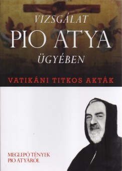 Vatikni titkos aktk - Vizsglat Pio atya gyben