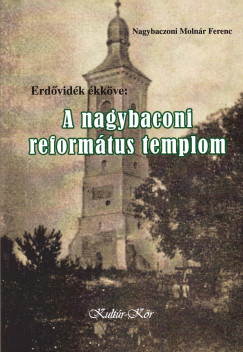 Nagybaczoni Molnr Ferenc - Erdvidk kkve: A nagybaconi reformtus templom
