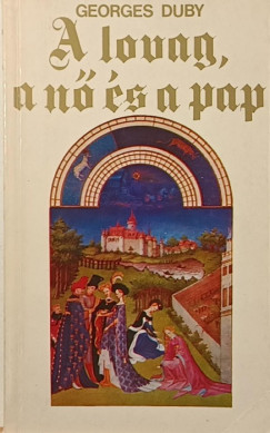 Georges Duby - A lovag, a nő és a pap