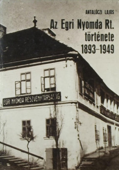 Antalczi Lajos - Az Egri Nyomda Rt. trtnete 1893-1949