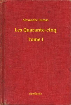 Alexandre Dumas - Les Quarante-cinq - Tome I