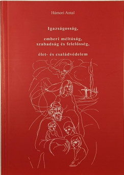 Hmori Antal - Igazsgossg, emberi mltsg, szabadsg s felelssg, let- s csaldvdelem