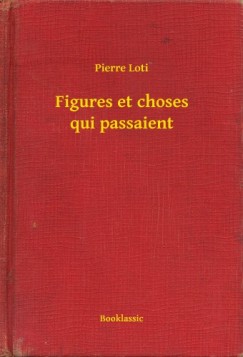 Pierre Loti - Figures et choses qui passaient