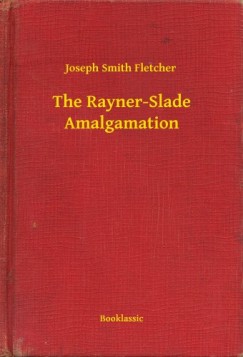 Joseph Smith Fletcher - The Rayner-Slade Amalgamation