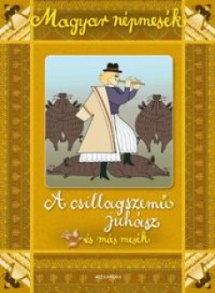 Gyuricza Eszter  (Szerk.) - Magyar népmesék: A csillagszemû juhász és más mesék