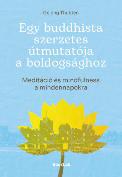 Egy buddhista szerzetes �tmutat�ja a boldogs�ghoz-Medit�ci� �s mindfulness a mindennapokra